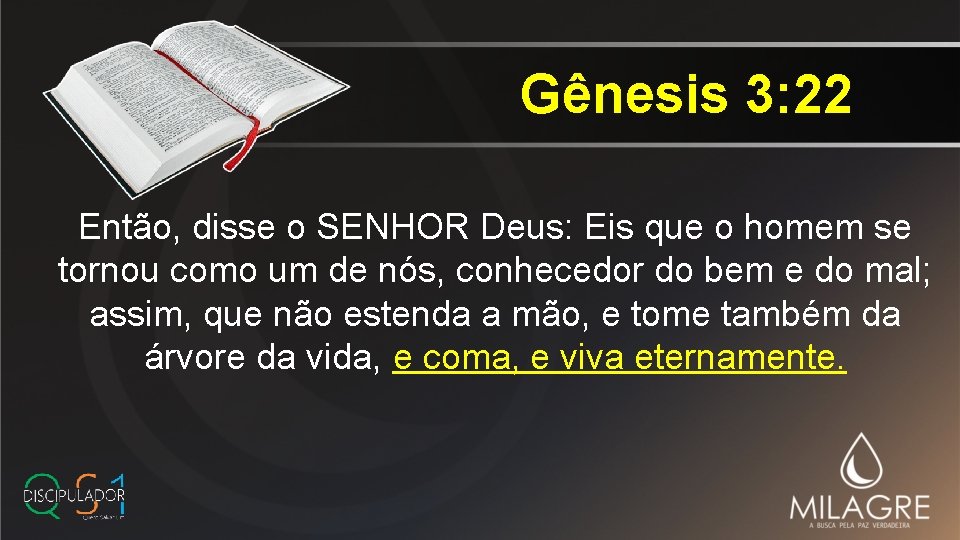 Gênesis 3: 22 Então, disse o SENHOR Deus: Eis que o homem se tornou