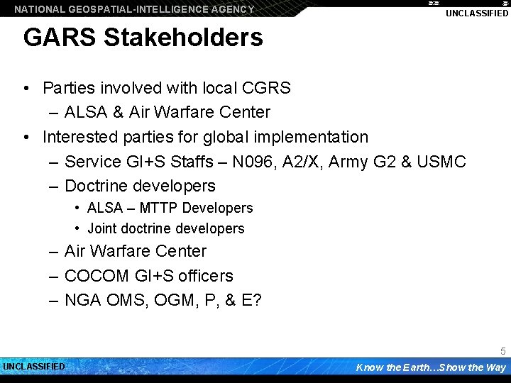 NATIONAL GEOSPATIAL-INTELLIGENCE AGENCY UNCLASSIFIED GARS Stakeholders • Parties involved with local CGRS – ALSA