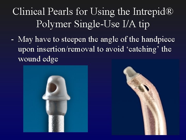 Clinical Pearls for Using the Intrepid® Polymer Single-Use I/A tip - May have to