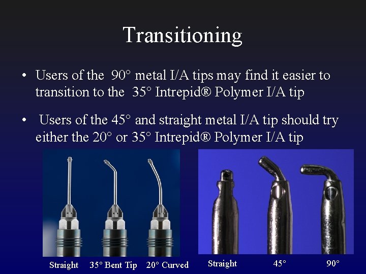 Transitioning • Users of the 90° metal I/A tips may find it easier to