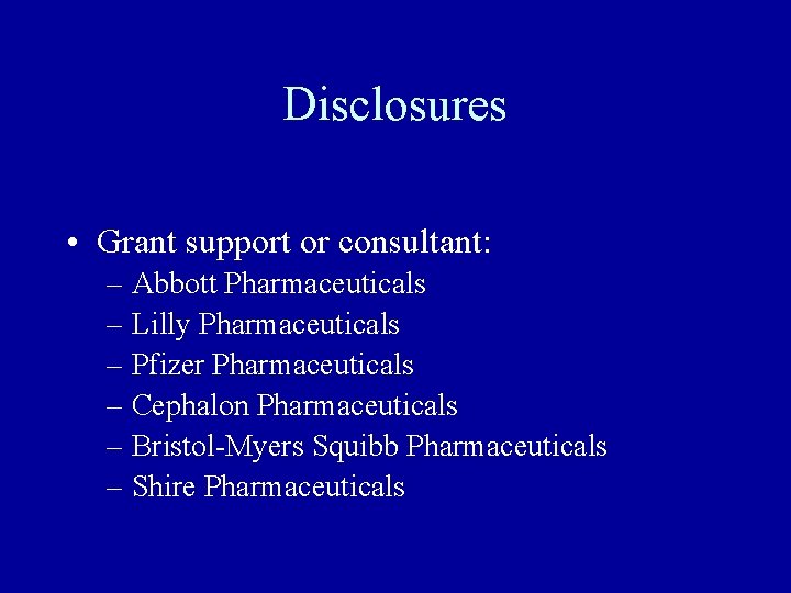Disclosures • Grant support or consultant: – Abbott Pharmaceuticals – Lilly Pharmaceuticals – Pfizer