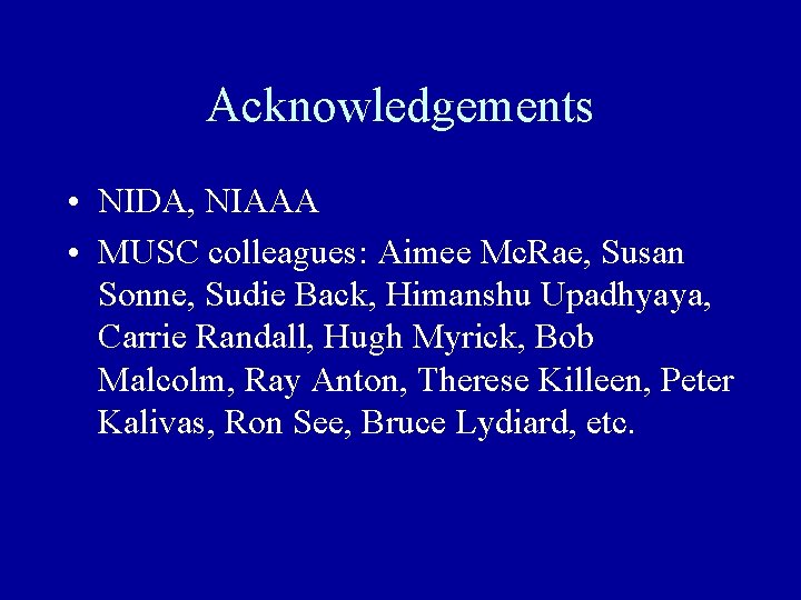 Acknowledgements • NIDA, NIAAA • MUSC colleagues: Aimee Mc. Rae, Susan Sonne, Sudie Back,