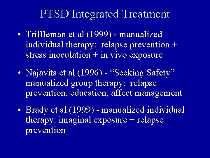 PTSD Integrated Treatment • Triffleman et al (1999) - manualized individual therapy: relapse prevention