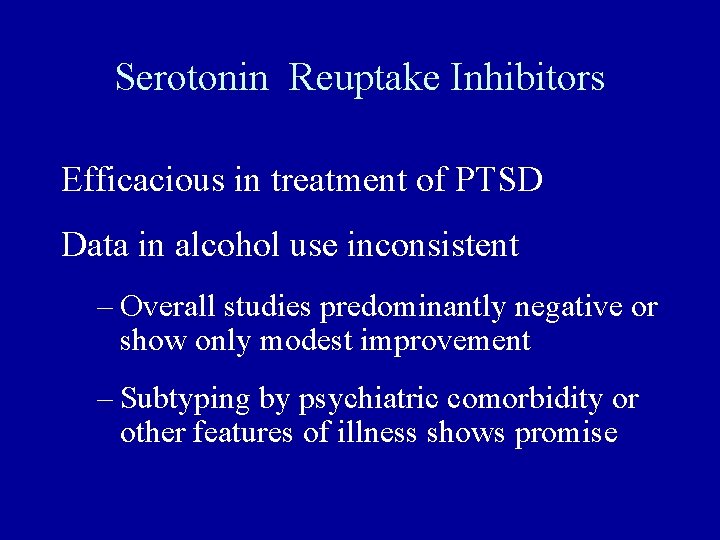 Serotonin Reuptake Inhibitors Efficacious in treatment of PTSD Data in alcohol use inconsistent –