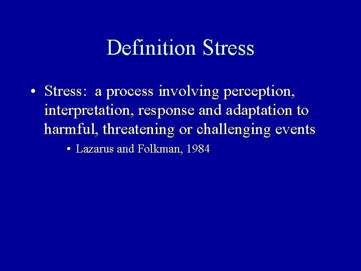 Definition Stress • Stress: a process involving perception, interpretation, response and adaptation to harmful,