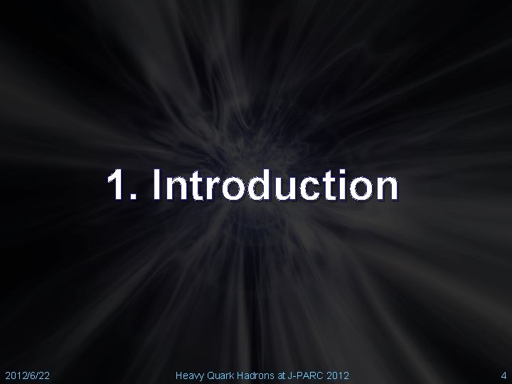 1. Introduction 2012/6/22 Heavy Quark Hadrons at J-PARC 2012 4 