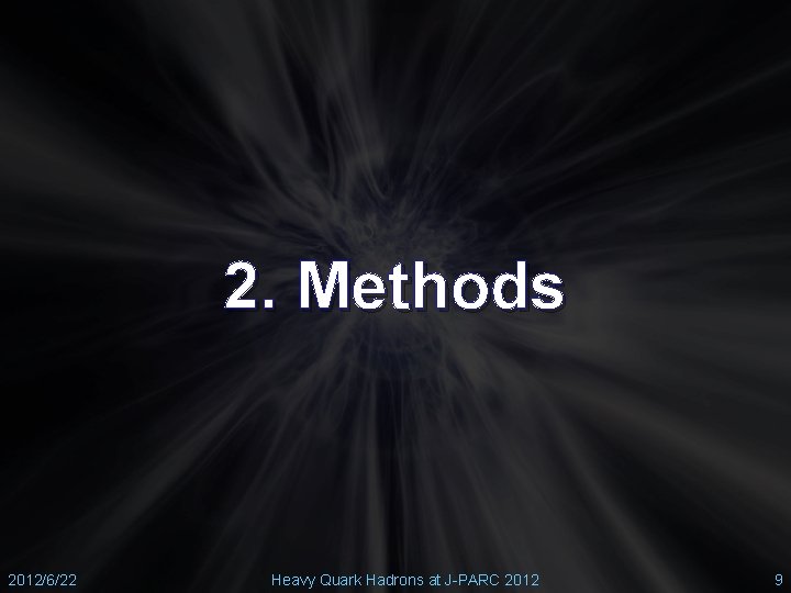2. Methods 2012/6/22 Heavy Quark Hadrons at J-PARC 2012 9 