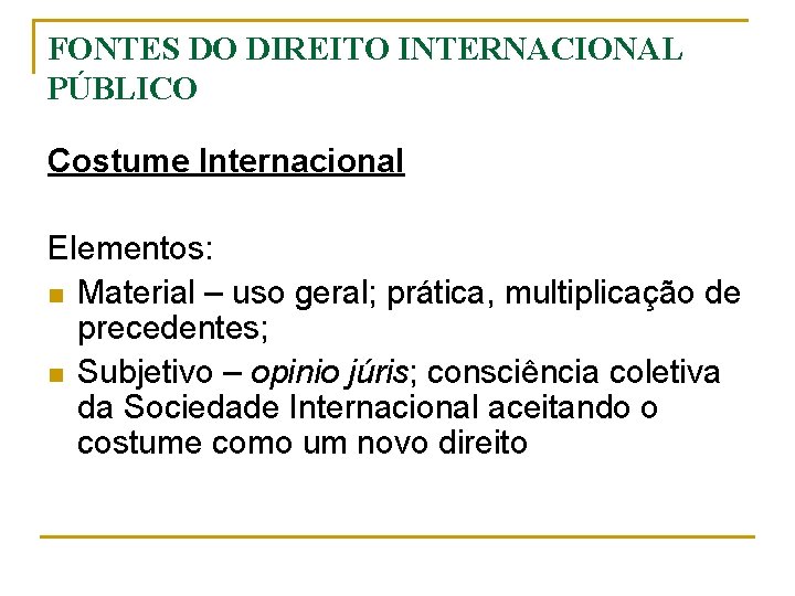 FONTES DO DIREITO INTERNACIONAL PÚBLICO Costume Internacional Elementos: n Material – uso geral; prática,