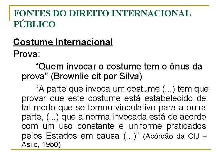 FONTES DO DIREITO INTERNACIONAL PÚBLICO Costume Internacional Prova: “Quem invocar o costume tem o