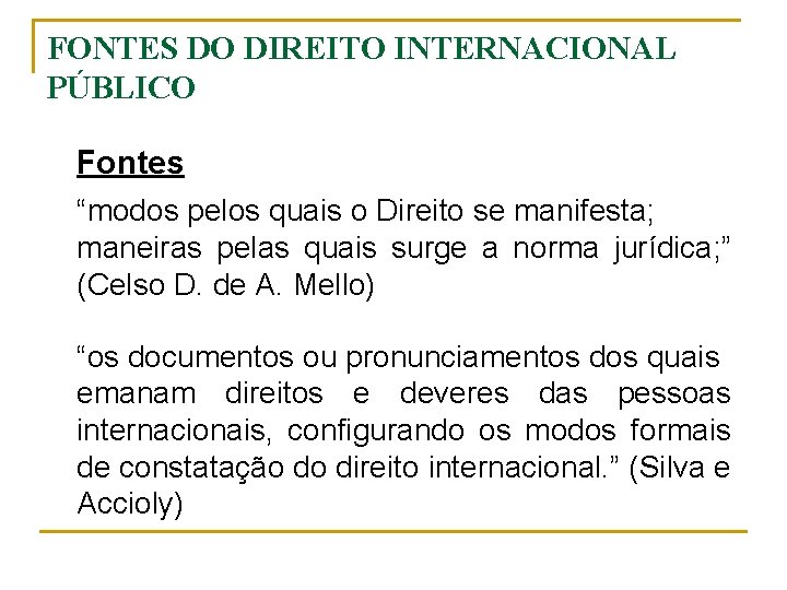 FONTES DO DIREITO INTERNACIONAL PÚBLICO Fontes “modos pelos quais o Direito se manifesta; maneiras
