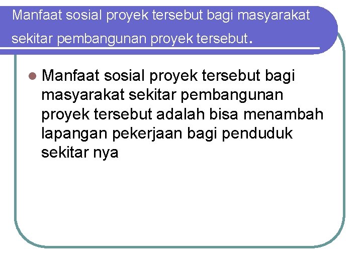 Manfaat sosial proyek tersebut bagi masyarakat sekitar pembangunan proyek tersebut. l Manfaat sosial proyek