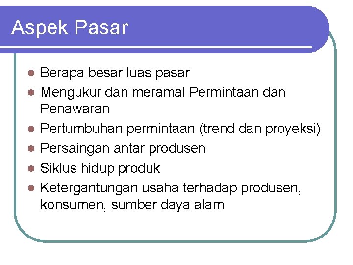 Aspek Pasar l l l Berapa besar luas pasar Mengukur dan meramal Permintaan dan