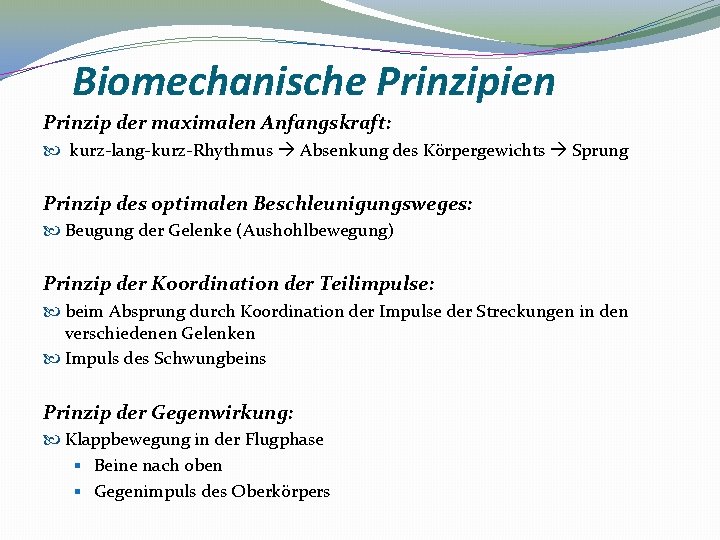 Biomechanische Prinzipien Prinzip der maximalen Anfangskraft: kurz-lang-kurz-Rhythmus Absenkung des Körpergewichts Sprung Prinzip des optimalen