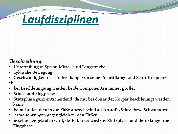 Laufdisziplinen Beschreibung: • Unterteilung in Sprint, Mittel- und Langstrecke • zyklische Bewegung • Geschwindigkeit