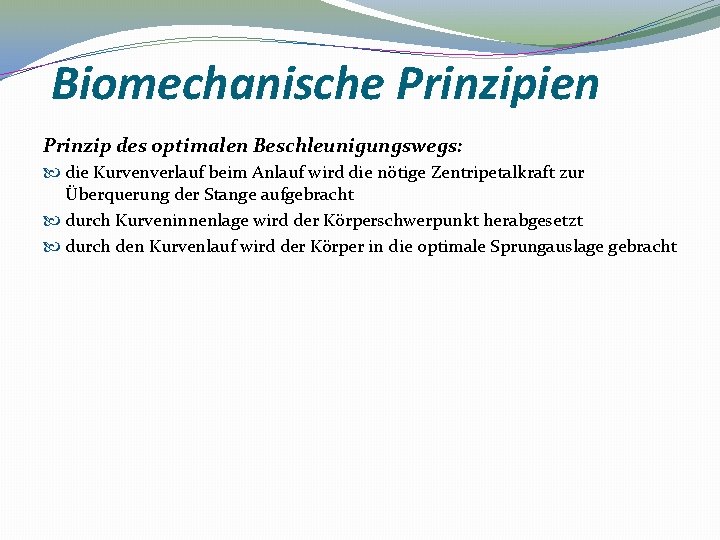 Biomechanische Prinzipien Prinzip des optimalen Beschleunigungswegs: die Kurvenverlauf beim Anlauf wird die nötige Zentripetalkraft