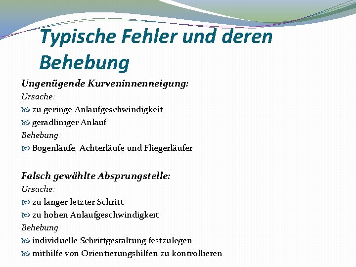 Typische Fehler und deren Behebung Ungenügende Kurveninnenneigung: Ursache: zu geringe Anlaufgeschwindigkeit geradliniger Anlauf Behebung: