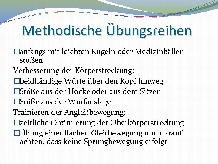 Methodische Übungsreihen �anfangs mit leichten Kugeln oder Medizinbällen stoßen Verbesserung der Körperstreckung: �beidhändige Würfe