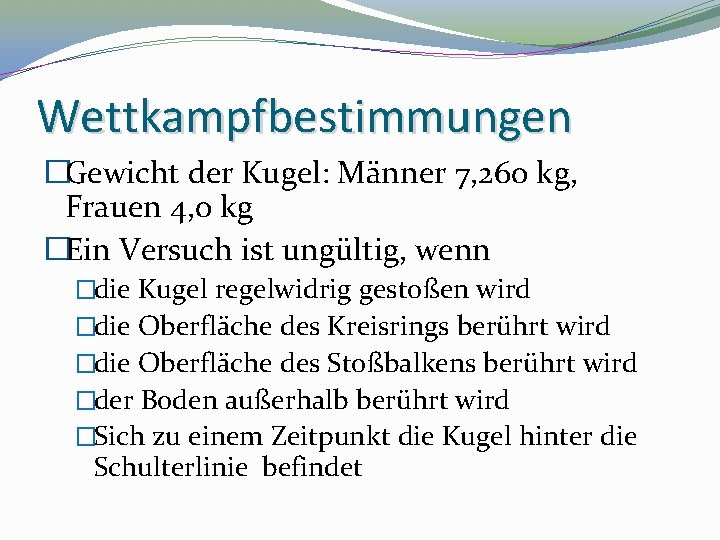 Wettkampfbestimmungen �Gewicht der Kugel: Männer 7, 260 kg, Frauen 4, 0 kg �Ein Versuch