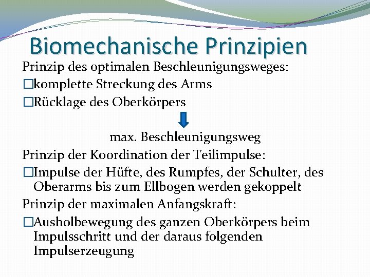 Biomechanische Prinzipien Prinzip des optimalen Beschleunigungsweges: �komplette Streckung des Arms �Rücklage des Oberkörpers max.