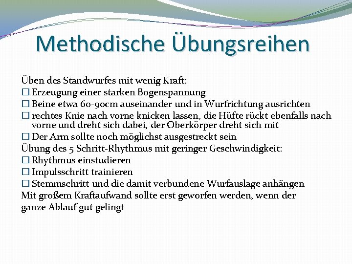 Methodische Übungsreihen Üben des Standwurfes mit wenig Kraft: � Erzeugung einer starken Bogenspannung �