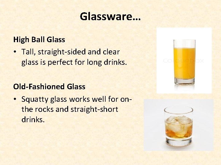 Glassware… High Ball Glass • Tall, straight-sided and clear glass is perfect for long