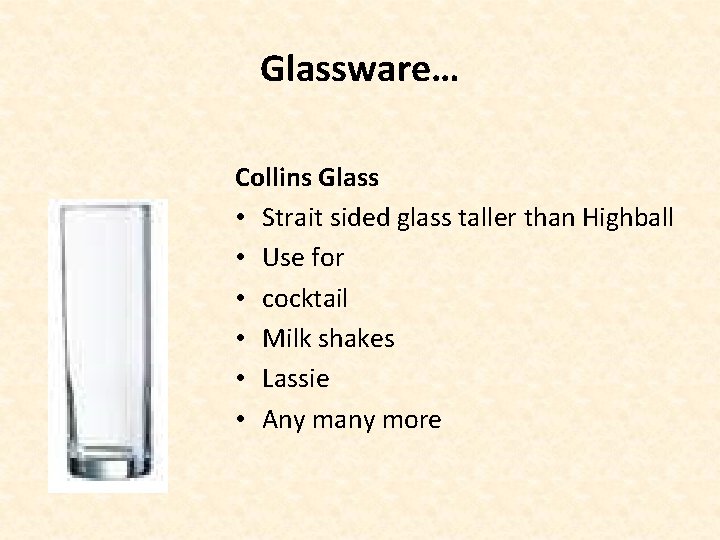 Glassware… Collins Glass • Strait sided glass taller than Highball • Use for •