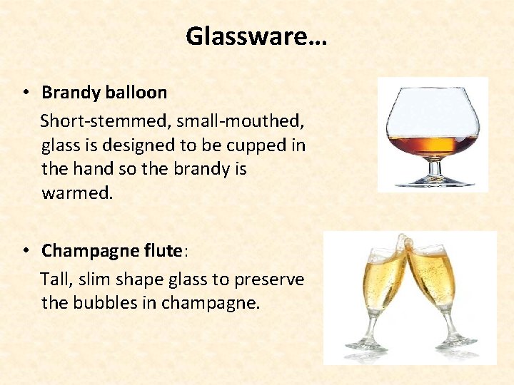 Glassware… • Brandy balloon Short-stemmed, small-mouthed, glass is designed to be cupped in the