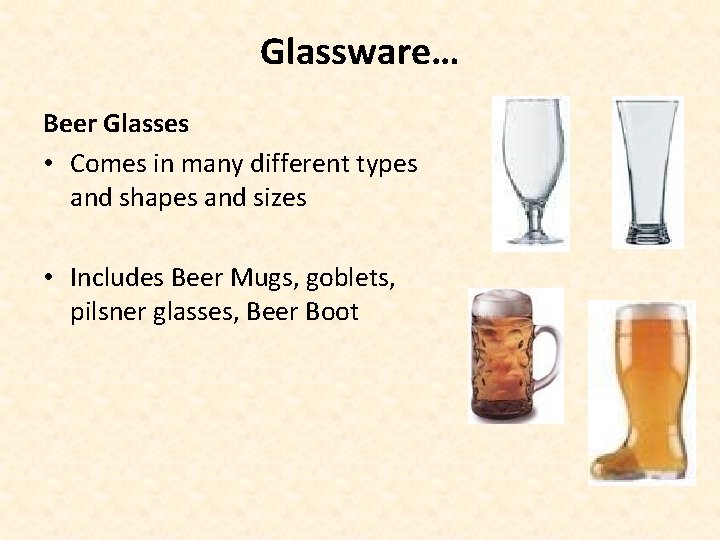 Glassware… Beer Glasses • Comes in many different types and shapes and sizes •