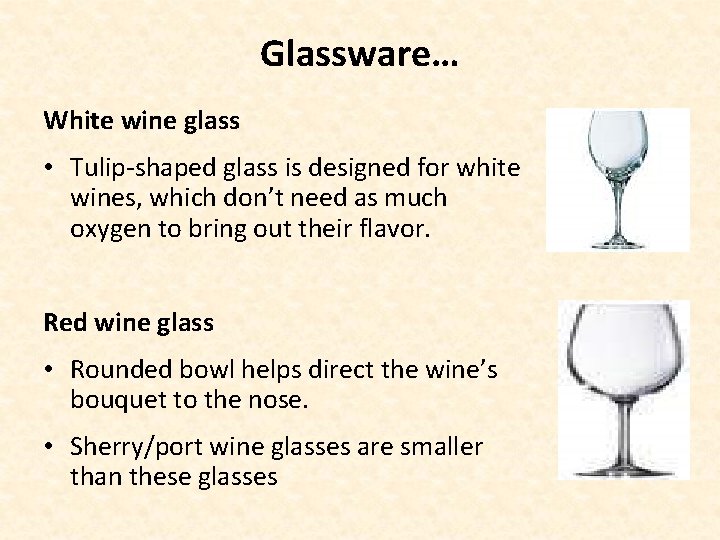 Glassware… White wine glass • Tulip-shaped glass is designed for white wines, which don’t