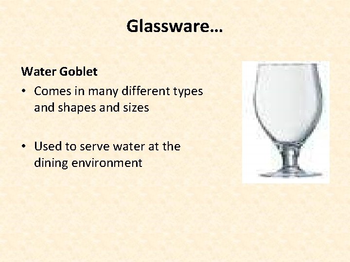 Glassware… Water Goblet • Comes in many different types and shapes and sizes •