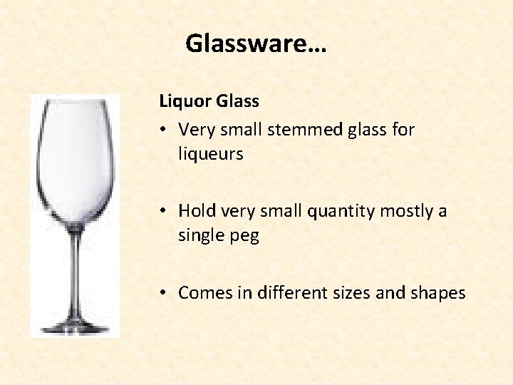 Glassware… Liquor Glass • Very small stemmed glass for liqueurs • Hold very small
