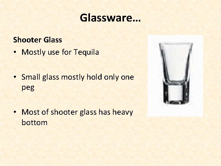 Glassware… Shooter Glass • Mostly use for Tequila • Small glass mostly hold only