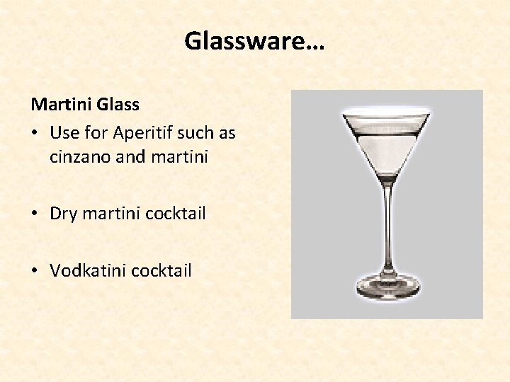 Glassware… Martini Glass • Use for Aperitif such as cinzano and martini • Dry