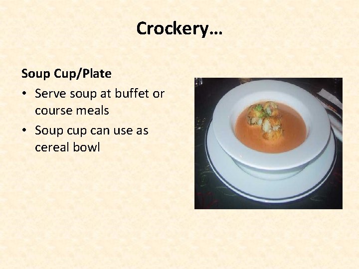 Crockery… Soup Cup/Plate • Serve soup at buffet or course meals • Soup can