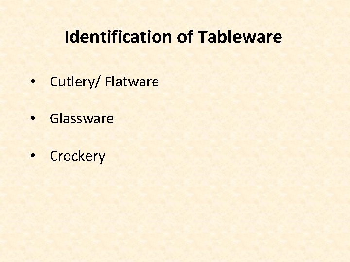 Identification of Tableware • Cutlery/ Flatware • Glassware • Crockery 