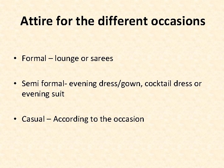 Attire for the different occasions • Formal – lounge or sarees • Semi formal-