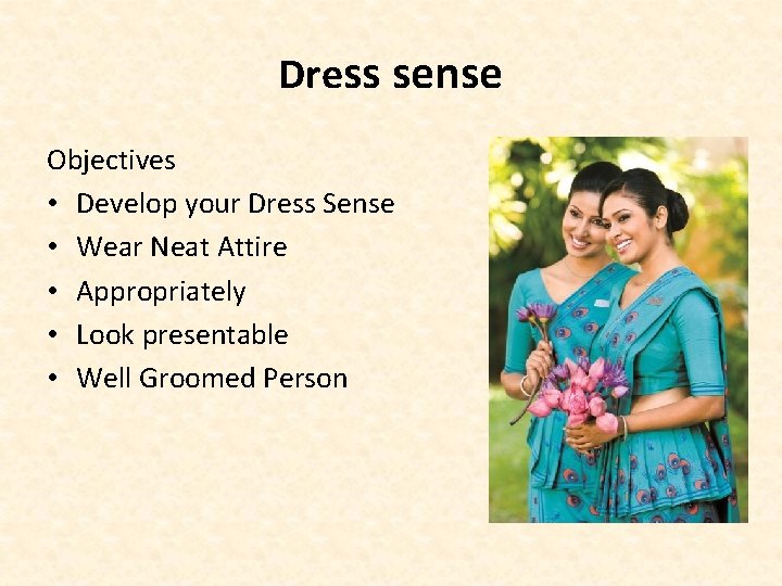 Dress sense Objectives • Develop your Dress Sense • Wear Neat Attire • Appropriately