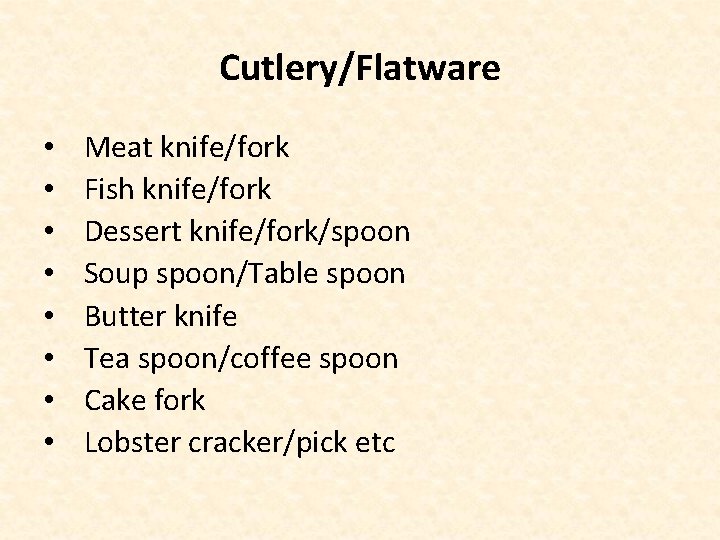 Cutlery/Flatware • • Meat knife/fork Fish knife/fork Dessert knife/fork/spoon Soup spoon/Table spoon Butter knife