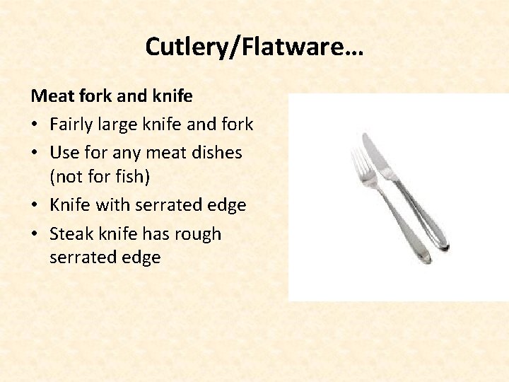 Cutlery/Flatware… Meat fork and knife • Fairly large knife and fork • Use for