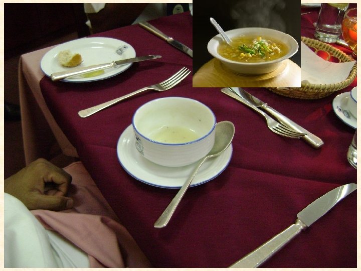 Soup Holding the spoon Taking soup to the spoon-spoon the soup away from you