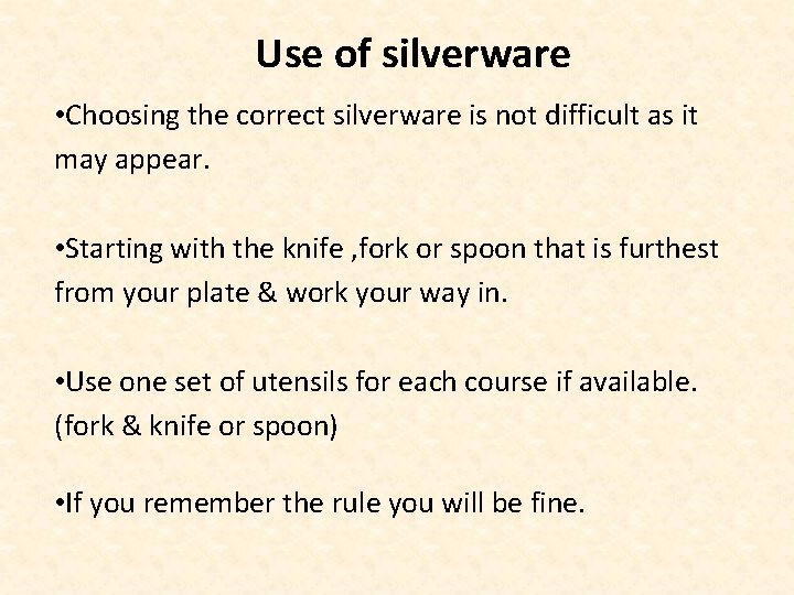 Use of silverware • Choosing the correct silverware is not difficult as it may