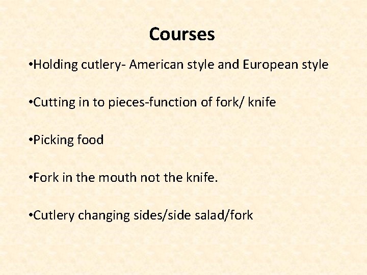 Courses • Holding cutlery- American style and European style • Cutting in to pieces-function