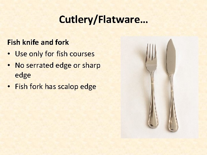 Cutlery/Flatware… Fish knife and fork • Use only for fish courses • No serrated