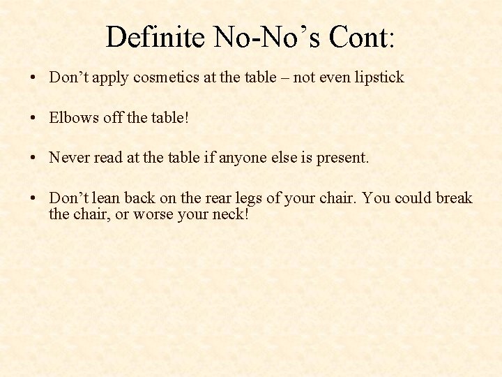 Definite No-No’s Cont: • Don’t apply cosmetics at the table – not even lipstick