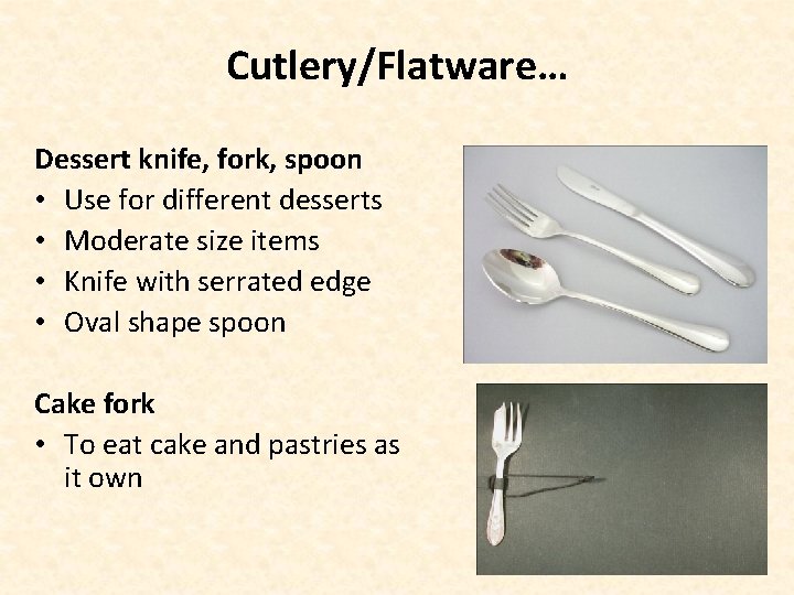 Cutlery/Flatware… Dessert knife, fork, spoon • Use for different desserts • Moderate size items