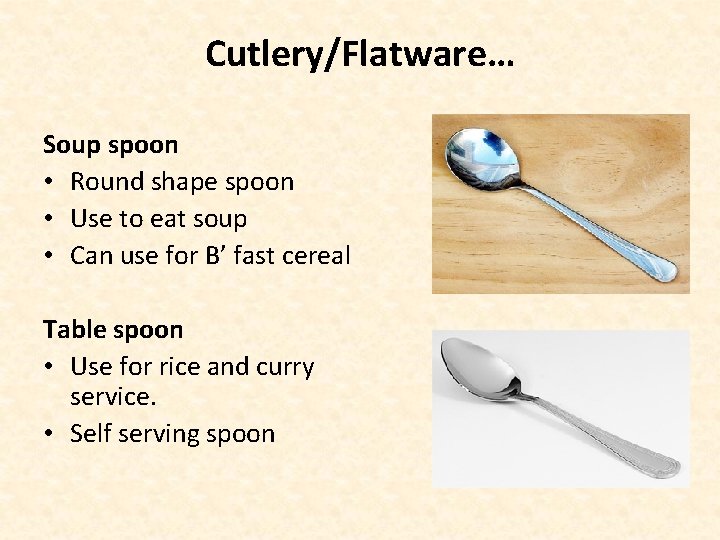 Cutlery/Flatware… Soup spoon • Round shape spoon • Use to eat soup • Can