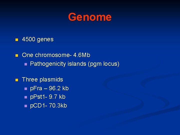 Genome n 4500 genes n One chromosome- 4. 6 Mb n Pathogenicity islands (pgm