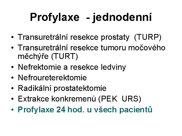 Profylaxe - jednodenní • Transuretrální resekce prostaty (TURP) • Transuretrální resekce tumoru močového měchýře