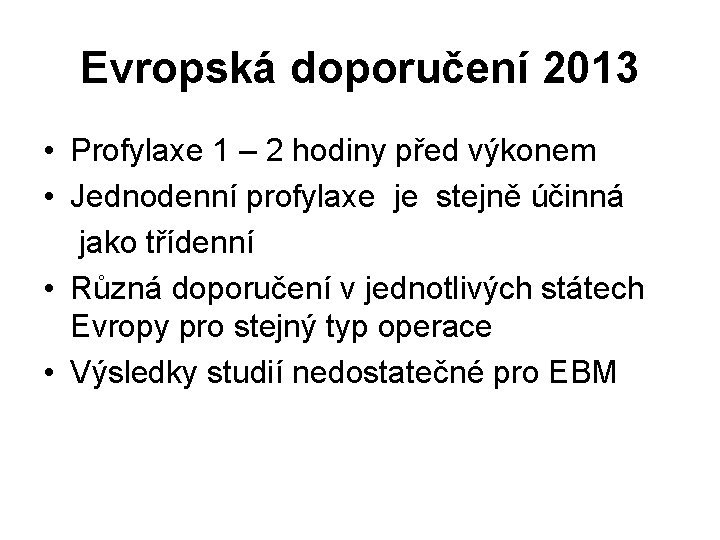 Evropská doporučení 2013 • Profylaxe 1 – 2 hodiny před výkonem • Jednodenní profylaxe