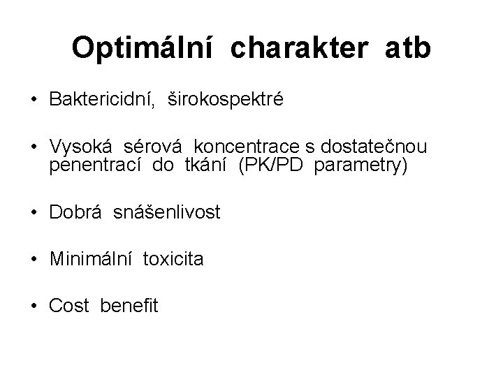 Optimální charakter atb • Baktericidní, širokospektré • Vysoká sérová koncentrace s dostatečnou penentrací do